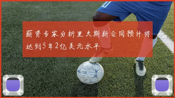 薪资专家分析里夫斯新合同预计将达到5年2亿美元水平