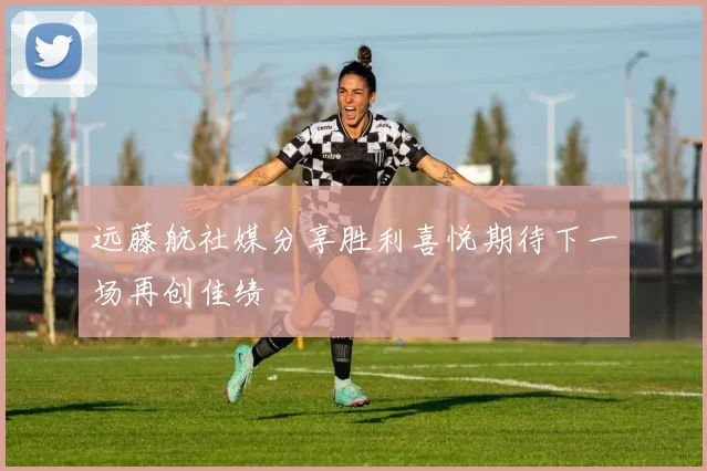 远藤航社媒分享胜利喜悦期待下一场再创佳绩